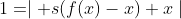 1=\mid s(f(x)-x)+x\mid