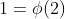 1=\phi(2)