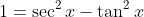 1=\sec^2x-\tan^2x