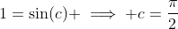 1=\sin(c) \implies c=\frac{\pi}{2}