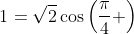 1=\sqrt{2}\cos\left(\frac{\pi}{4} \right)