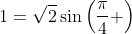 1=\sqrt{2}\sin\left(\frac{\pi}{4} \right)