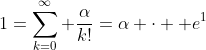 1=\sum_{k=0}^\infty \frac{\alpha}{k!}=\alpha \cdot  e^1