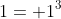 1= 1^3