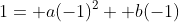 1= a(-1)^2+ b(-1)