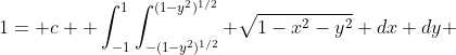 1= c \displaystyle \int_{-1}^1\int_{-(1-y^2)^{1/2}}^{(1-y^2)^{1/2}} \sqrt{1-x^2-y^2} dx dy 