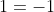 1=-1