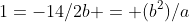 1=-14/2b = (b^2)/a