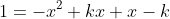 1=-x^2+kx+x-k~\implies~x^2{\bold{\color{blue}-kx-x}}+{\bold{\color{red}k+1 }}= 0