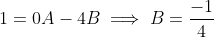 1=0A-4B\implies{B=\frac{-1}{4}}