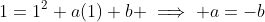 1=1^2+a(1)+b \implies a=-b
