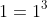 1=1^3