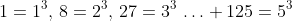 1=1^3,\,8=2^3,\,27=3^3\,\ldots 125=5^3