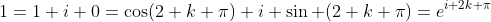 1=1+i 0=\cos(2 k \pi)+i \sin (2 k \pi)=e^{i 2k \pi}
