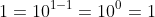1=10^{1-1}=10^0=1