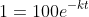 1=100e^{-kt}