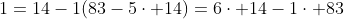 1=14-1(83-5\cdot 14)=6\cdot 14-1\cdot 83