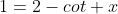 1=2-cot x