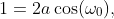 1=2a\cos(\omega_{0}),