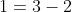 1=3-2
