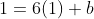 1=6(1)+b