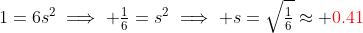 1=6s^2\implies \tfrac{1}{6}=s^2\implies s=\sqrt{\tfrac{1}{6}}\approx \color{red}0.41