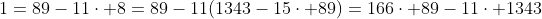 1=89-11\cdot 8=89-11(1343-15\cdot 89)=166\cdot 89-11\cdot 1343