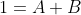 1=A+B
