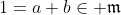 1=a+b\in \mathfrak{m}