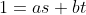1=as+bt