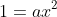 1=ax^{2}
