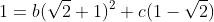 1=b(\sqrt{2}+1)^{2}+c(1-\sqrt{2})