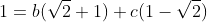 1=b(\sqrt{2}+1)+c(1-\sqrt{2})