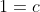 1=c