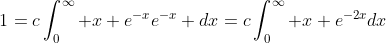 1=c\int_0^\infty x e^{-x}e^{-x} dx=c\int_0^\infty x e^{-2x}dx