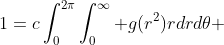 1=c\int_0^{2\pi}\int_0^{\infty} g(r^2)rdrd\theta 
