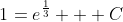 1=e^\frac{1}{3} + C