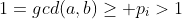 1=gcd(a,b)\geq p_i>1