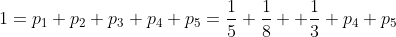 1=p_1+p_2+p_3+p_4+p_5=\frac{1}{5}+\frac{1}{8}+ \frac{1}{3}+p_4+p_5