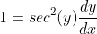 1=sec^{2}(y)\frac{dy}{dx}