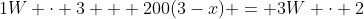 1W \cdot 3 + 200(3-x) = 3W \cdot 2