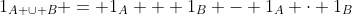 1_{A \cup B} = 1_A + 1_B - 1_A \cdot 1_B