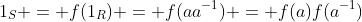 1_S = f(1_R) = f(aa^{-1}) = f(a)f(a^{-1})