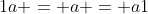 1a = a = a1