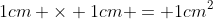 1cm \times 1cm = 1cm^2
