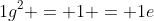 1g^2 = 1 = 1e