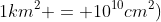 1km^2 = 10^{10}cm^2)