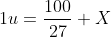 1u=\frac{100}{27}+X