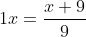 1x=\frac{x+9}{9}