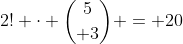 2! \cdot {5\choose 3} = 20